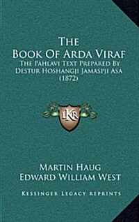 The Book of Arda Viraf: The Pahlavi Text Prepared by Destur Hoshangji Jamaspji Asa (1872) (Hardcover)