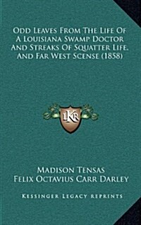 Odd Leaves from the Life of a Louisiana Swamp Doctor and Streaks of Squatter Life, and Far West Scense (1858) (Hardcover)