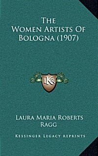 The Women Artists of Bologna (1907) (Hardcover)
