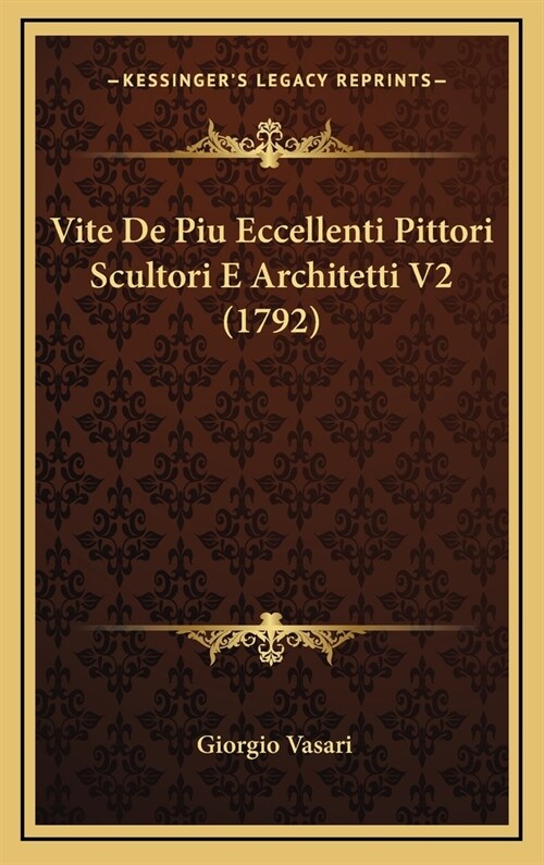 Vite de Piu Eccellenti Pittori Scultori E Architetti V2 (1792) (Hardcover)