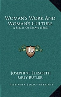 Womans Work and Womans Culture: A Series of Essays (1869) (Hardcover)