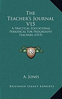 The Teachers Journal V15: A Practical Educational Periodical for Progressive Teachers (1915) (Hardcover)