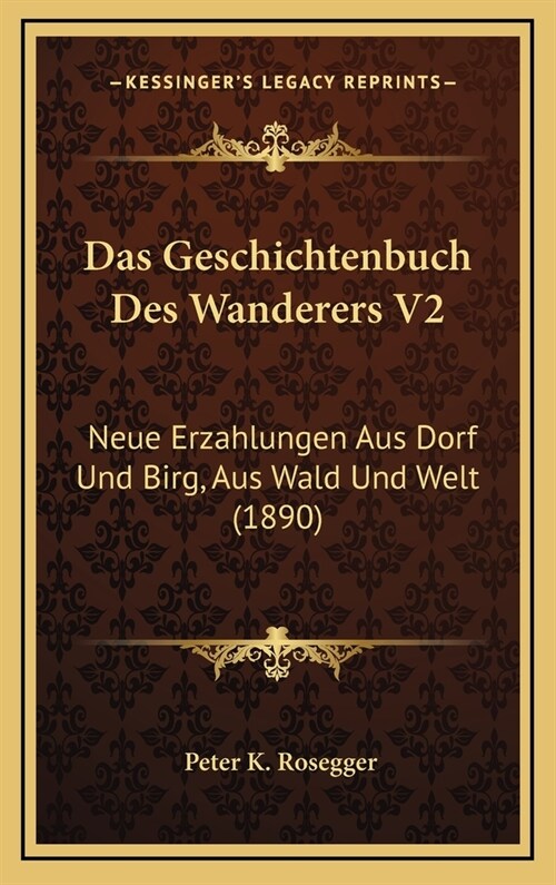 Das Geschichtenbuch Des Wanderers V2: Neue Erzahlungen Aus Dorf Und Birg, Aus Wald Und Welt (1890) (Hardcover)
