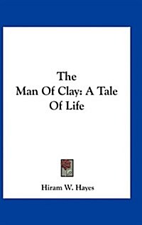 The Man of Clay: A Tale of Life (Hardcover)