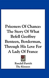 Prisoners of Chance: The Story of What Befell Geoffrey Benteen, Borderman, Through His Love for a Lady of France (Hardcover)