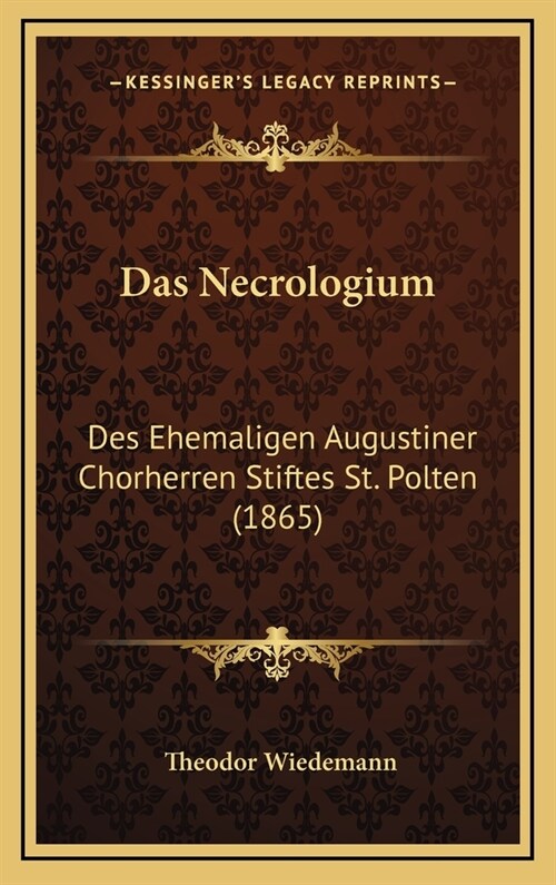 Das Necrologium: Des Ehemaligen Augustiner Chorherren Stiftes St. Polten (1865) (Hardcover)