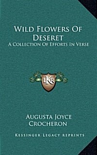 Wild Flowers of Deseret: A Collection of Efforts in Verse (Hardcover)