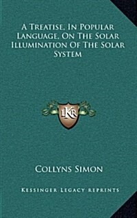 A Treatise, in Popular Language, on the Solar Illumination of the Solar System (Hardcover)