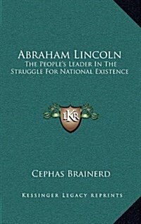 Abraham Lincoln: The Peoples Leader in the Struggle for National Existence (Hardcover)