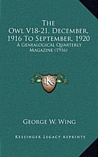 The Owl V18-21, December, 1916 to September, 1920: A Genealogical Quarterly Magazine (1916) (Hardcover)