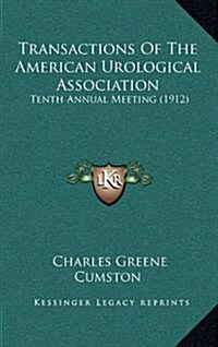 Transactions of the American Urological Association: Tenth Annual Meeting (1912) (Hardcover)