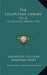The Lilliputian Library V1-5: Or Gullivers Museum (1782) (Hardcover)