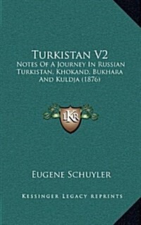 Turkistan V2: Notes of a Journey in Russian Turkistan, Khokand, Bukhara and Kuldja (1876) (Hardcover)
