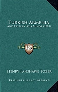 Turkish Armenia: And Eastern Asia Minor (1881) (Hardcover)