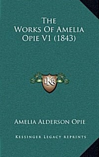 The Works of Amelia Opie V1 (1843) (Hardcover)