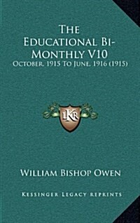 The Educational Bi-Monthly V10: October, 1915 to June, 1916 (1915) (Hardcover)