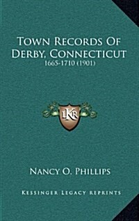 Town Records of Derby, Connecticut: 1665-1710 (1901) (Hardcover)