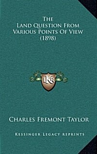 The Land Question from Various Points of View (1898) (Hardcover)