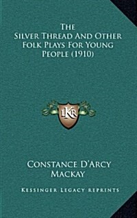 The Silver Thread and Other Folk Plays for Young People (1910) (Hardcover)
