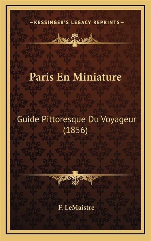 Paris En Miniature: Guide Pittoresque Du Voyageur (1856) (Hardcover)