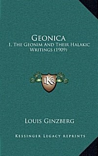 Geonica: 1, the Geonim and Their Halakic Writings (1909) (Hardcover)