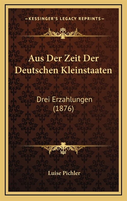 Aus Der Zeit Der Deutschen Kleinstaaten: Drei Erzahlungen (1876) (Hardcover)