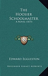 The Hoosier Schoolmaster: A Novel (1875) (Hardcover)