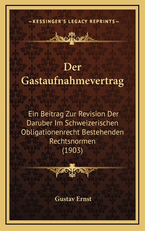 Der Gastaufnahmevertrag: Ein Beitrag Zur Revision Der Daruber Im Schweizerischen Obligationenrecht Bestehenden Rechtsnormen (1903) (Hardcover)