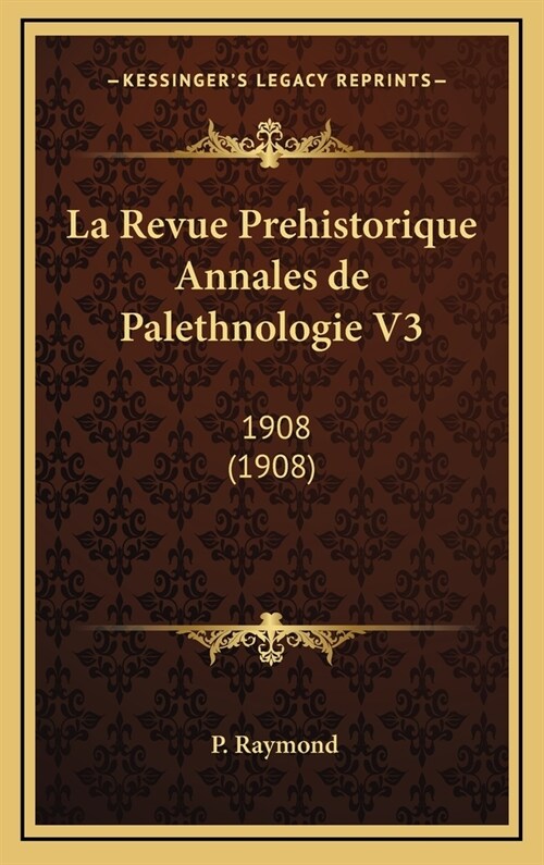 La Revue Prehistorique Annales de Palethnologie V3: 1908 (1908) (Hardcover)