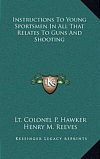 Instructions to Young Sportsmen in All That Relates to Guns and Shooting (Hardcover)
