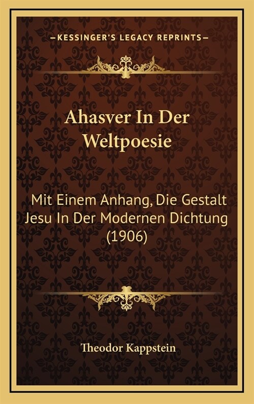 Ahasver in Der Weltpoesie: Mit Einem Anhang, Die Gestalt Jesu in Der Modernen Dichtung (1906) (Hardcover)