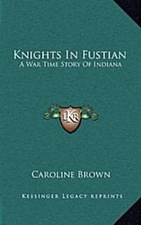 Knights in Fustian: A War Time Story of Indiana (Hardcover)