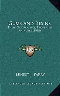 Gums and Resins: Their Occurrence, Properties and Uses (1918) (Hardcover)
