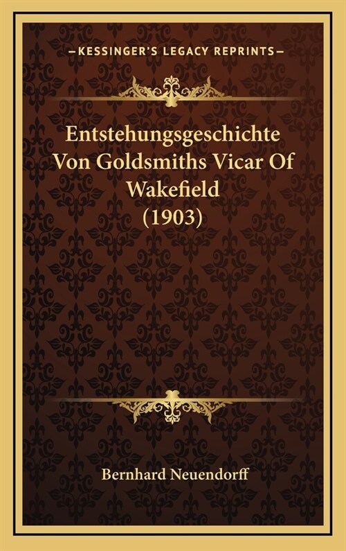 Entstehungsgeschichte Von Goldsmiths Vicar of Wakefield (1903) (Hardcover)