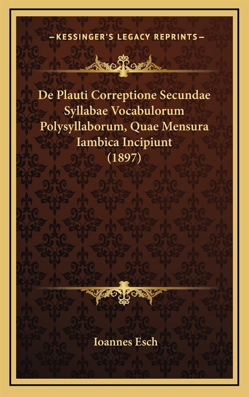 de Plauti Correptione Secundae Syllabae Vocabulorum Polysyllaborum, Quae Mensura Iambica Incipiunt (1897) (Hardcover)