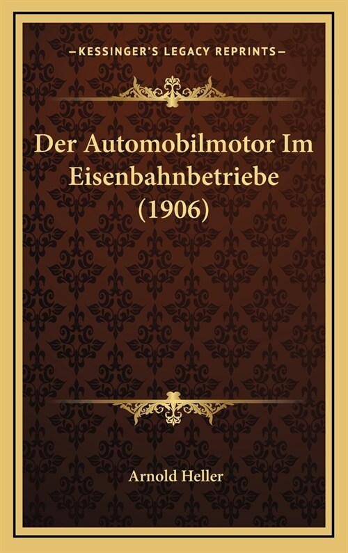 Der Automobilmotor Im Eisenbahnbetriebe (1906) (Hardcover)