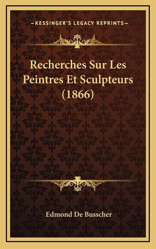 Recherches Sur Les Peintres Et Sculpteurs (1866) (Hardcover)