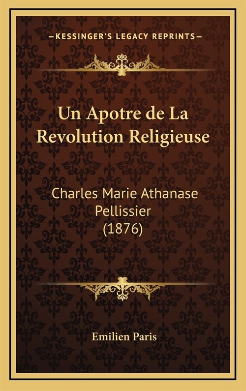 Un Apotre de La Revolution Religieuse: Charles Marie Athanase Pellissier (1876) (Hardcover)