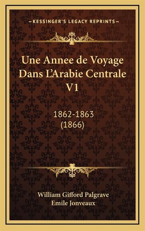 Une Annee de Voyage Dans LArabie Centrale V1: 1862-1863 (1866) (Hardcover)