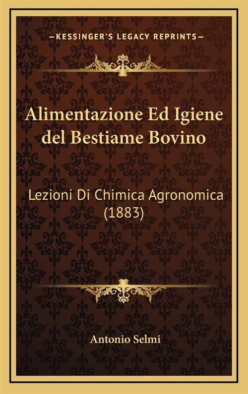 Alimentazione Ed Igiene del Bestiame Bovino: Lezioni Di Chimica Agronomica (1883) (Hardcover)