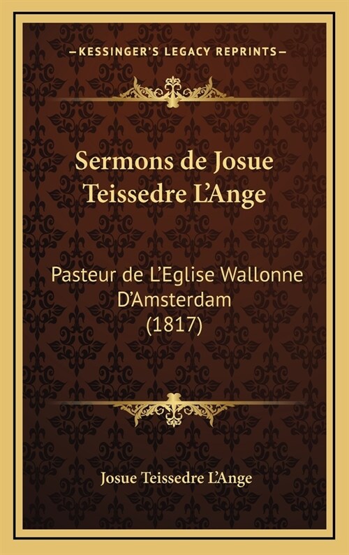 Sermons de Josue Teissedre LAnge: Pasteur de LEglise Wallonne DAmsterdam (1817) (Hardcover)