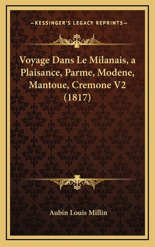 Voyage Dans Le Milanais, a Plaisance, Parme, Modene, Mantoue, Cremone V2 (1817) (Hardcover)