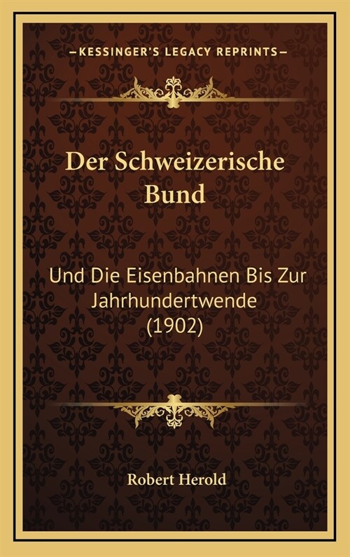 Der Schweizerische Bund: Und Die Eisenbahnen Bis Zur Jahrhundertwende (1902) (Hardcover)