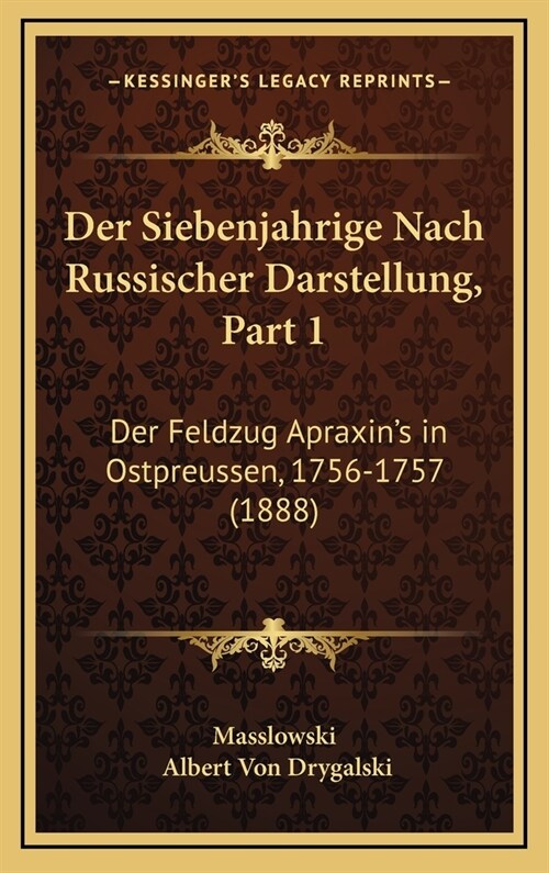Der Siebenjahrige Nach Russischer Darstellung, Part 1: Der Feldzug Apraxins in Ostpreussen, 1756-1757 (1888) (Hardcover)