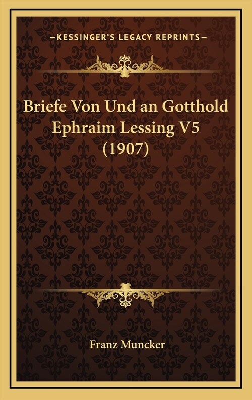 Briefe Von Und an Gotthold Ephraim Lessing V5 (1907) (Hardcover)