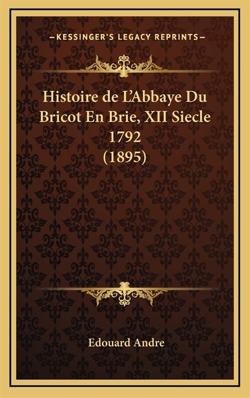 Histoire de LAbbaye Du Bricot En Brie, XII Siecle 1792 (1895) (Hardcover)