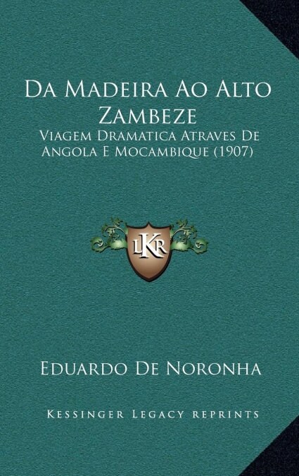 Da Madeira Ao Alto Zambeze: Viagem Dramatica Atraves de Angola E Mocambique (1907) (Hardcover)