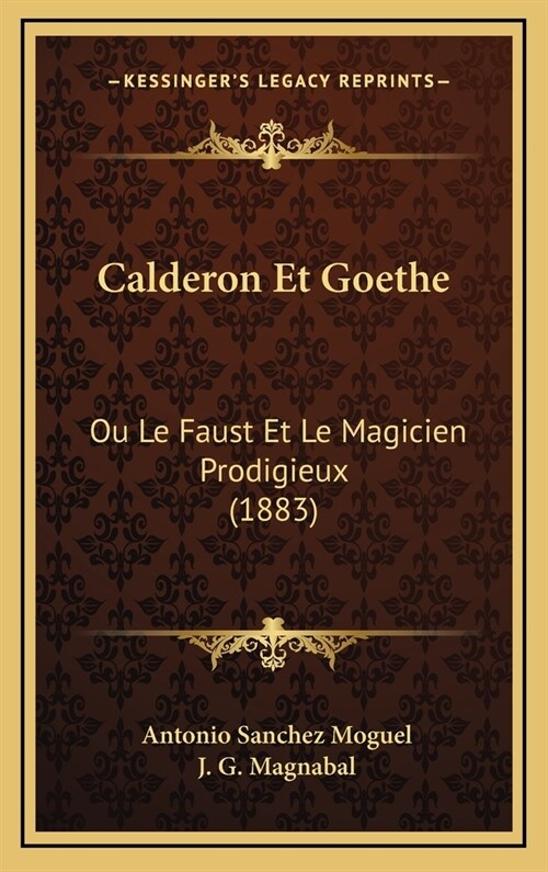 Calderon Et Goethe: Ou Le Faust Et Le Magicien Prodigieux (1883) (Hardcover)