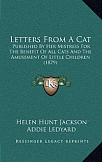 Letters from a Cat: Published by Her Mistress for the Benefit of All Cats and the Amusement of Little Children (1879) (Hardcover)