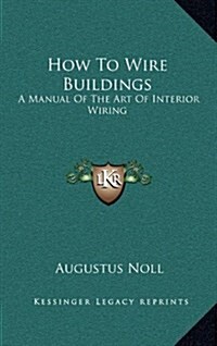 How to Wire Buildings: A Manual of the Art of Interior Wiring (Hardcover)